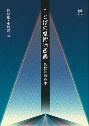 ひつじ書房 ことばの魔術師西鶴 矢数俳諧再考 篠原進・中嶋隆編