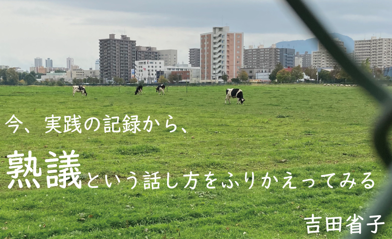 今、実践の記録から、熟議という話し方をふりかえってみる｜第2回 対話や熟議の効用と功罪｜吉田省子 | 未草